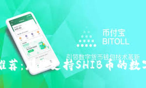 钱包推荐：那些支持SHIB币的数字钱包