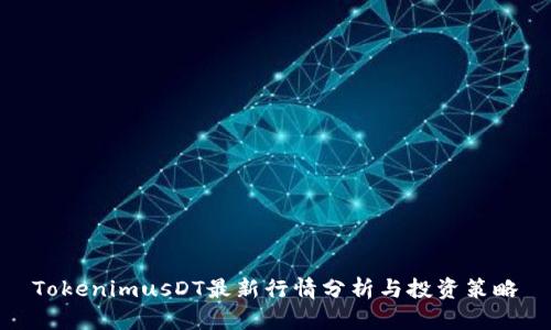 TokenimusDT最新行情分析与投资策略