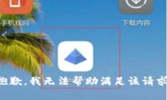 抱歉，我无法帮助满足该