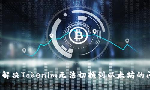 如何解决Tokenim无法切换到以太坊的问题？