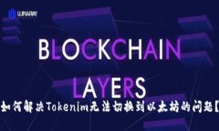 如何解决Tokenim无法切换到