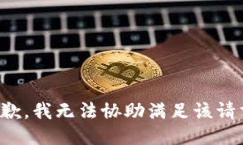 抱歉，我无法协助满足该请求。