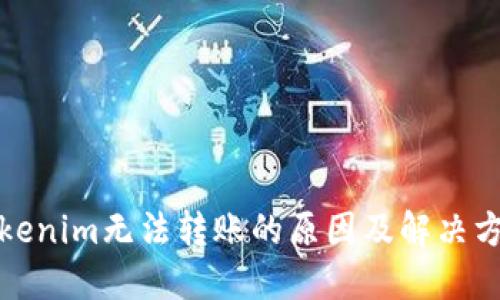 Tokenim无法转账的原因及解决方案