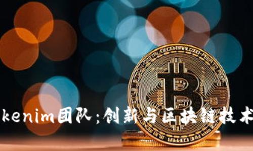 深入分析Tokenim团队：创新与区块链技术的前沿探索