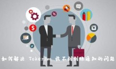 如何解决 Tokenim 收不到到