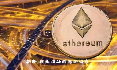 抱歉，我无法处理您的请求。