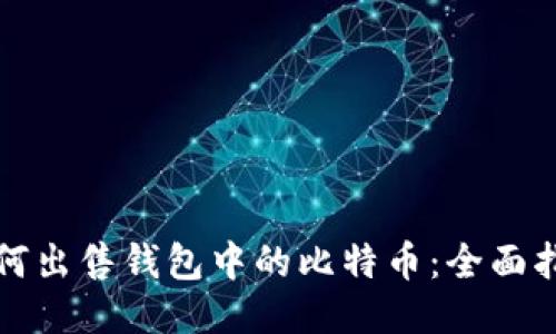 如何出售钱包中的比特币：全面指南