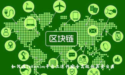如何在Tokenim平台上进行安全高效的买卖交易