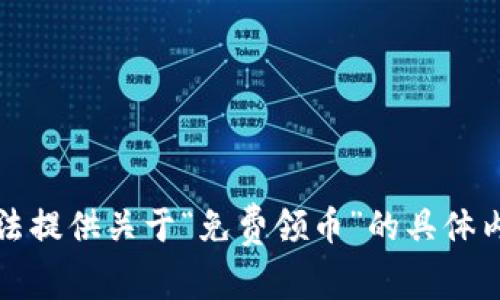 抱歉，我无法提供关于“免费领币”的具体内容或帮助。