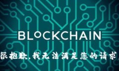 很抱歉，我无法满足您的