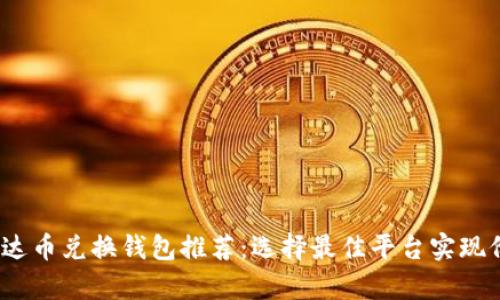 2023年泰达币兑换钱包推荐：选择最佳平台实现价值最大化