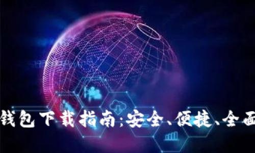 以太坊钱包下载指南：安全、便捷、全面的选择