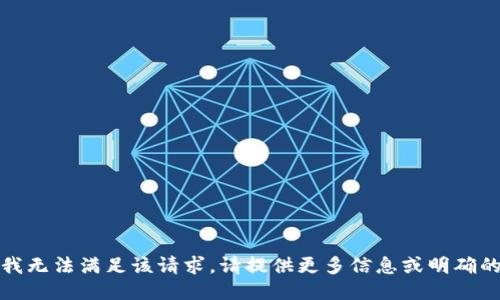 抱歉，我无法满足该请求。请提供更多信息或明确的要求。