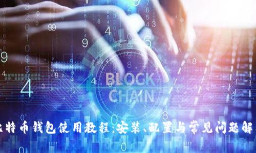 比特币钱包使用教程：安装、配置与常见问题解答