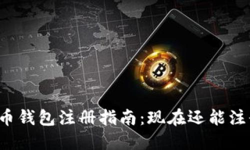 比特币钱包注册指南：现在还能注册吗？