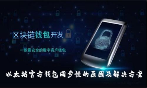 以太坊官方钱包同步慢的原因及解决方案