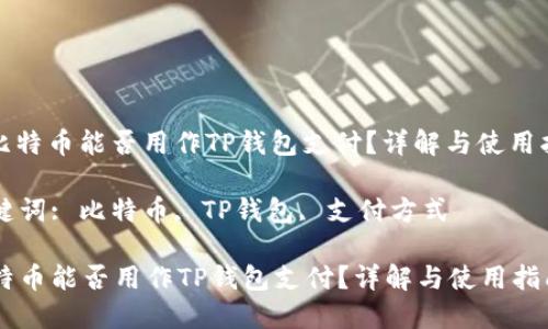 : 比特币能否用作TP钱包支付？详解与使用指南

关键词: 比特币, TP钱包, 支付方式

比特币能否用作TP钱包支付？详解与使用指南