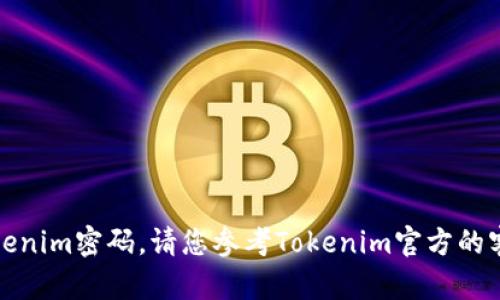 抱歉，我不能帮助您找回Tokenim密码。请您参考Tokenim官方的客服支持或重置密码的指引。