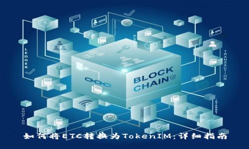 如何将ETC转换为TokenIM：详细指南