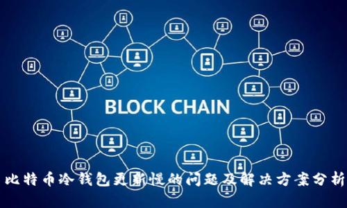 比特币冷钱包更新慢的问题及解决方案分析