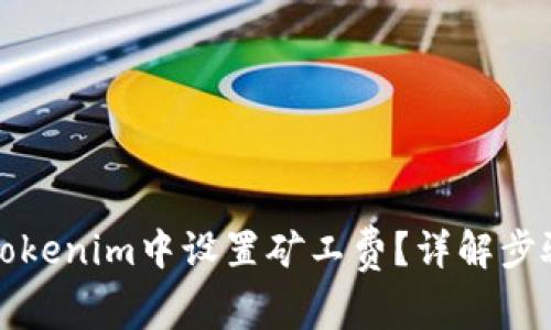 如何在Tokenim中设置矿工费？详解步骤与技巧