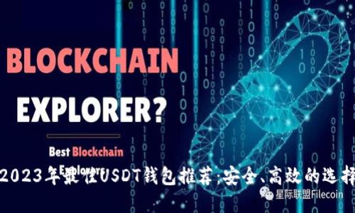 2023年最佳USDT钱包推荐：安全、高效的选择