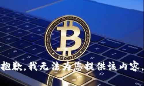 抱歉，我无法为您提供该内容。