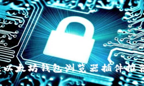 2023年最佳以太坊钱包浏览器插件推荐及使用指南