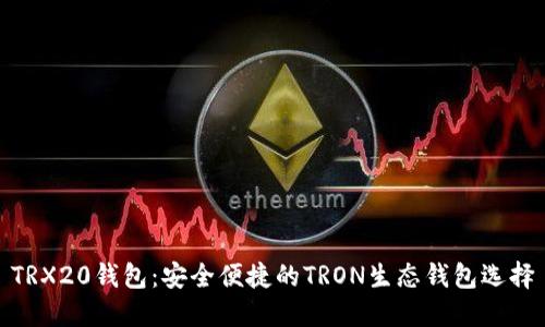 TRX20钱包：安全便捷的TRON生态钱包选择