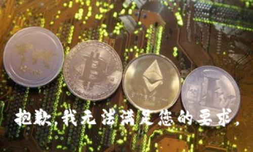 抱歉，我无法满足您的要求。