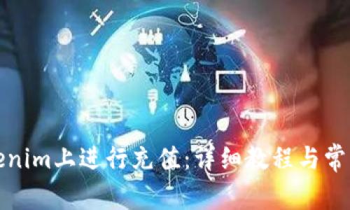 如何在Tokenim上进行充值：详细教程与常见问题解答