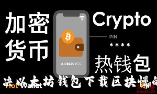   
如何解决以太坊钱包下载区块慢的问题？