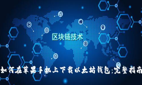 如何在苹果手机上下载以太坊钱包：完整指南