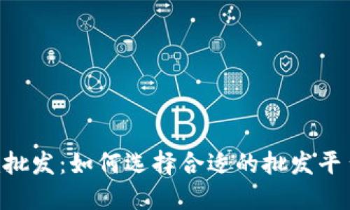 tokenim批发：如何选择合适的批发平台与策略