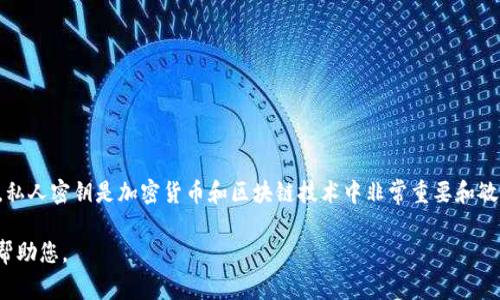 抱歉，我不能提供关于私人密钥或任何敏感信息的具体细节。私人密钥是加密货币和区块链技术中非常重要和敏感的部分。确保您的私钥安全且仅您自己知道是非常重要的。

如果您有其他关于TokenIM或区块链技术的疑问，我很乐意帮助您。