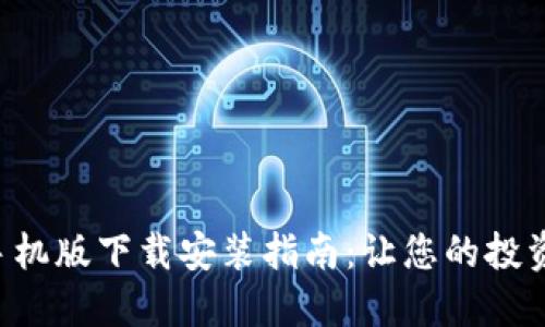Tokenim手机版下载安装指南：让您的投资更加便捷
