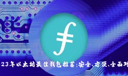 2023年以太坊最佳钱包推荐：安全、方便、全面对比