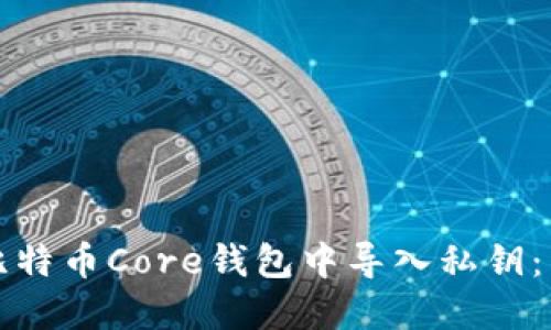 如何在比特币Core钱包中导入私钥：详细指南