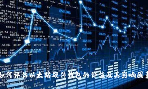 如何评估以太坊硬件钱包的价值及其影响因素