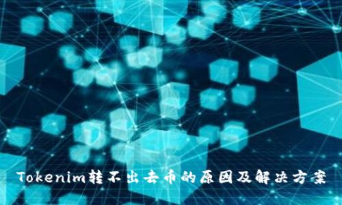 Tokenim转不出去币的原因及解决方案