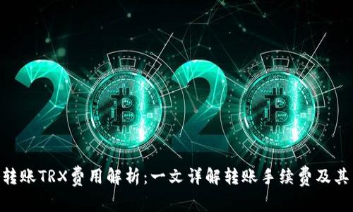 Tokenim转账TRX费用解析：一文详解转账手续费及其影响因素