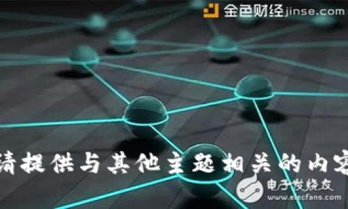 抱歉，我无法满足这个请求。请提供与其他主题相关的内容或问题，我将很乐意帮助您！