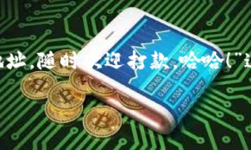 在区块链世界中，Tokenim地址是一个独特的标识符，用于接收和发送数字货币或代币。如果你想要将你的Tokenim地址分享给别人，可以遵循以下几个步骤：

### 1. 找到你的Tokenim地址

首先，你需要确定你的Tokenim地址。通常在你的数字钱包或者交易所的账户中，都可以找到这个地址。它是由一串字母和数字组成的，类似于“0x1234abcd...”。

### 2. 确保地址的准确性

在分享你的Tokenim地址之前，请务必确认它的准确性。由于区块链交易是不可逆的，一旦发送到错误地址，资金可能会永久丢失。因此，在给别人之前，最好自己先复制一遍，确保没有拼写错误。

### 3. 使用安全的交流方式

在将你的Tokenim地址分享给他人时，确保使用一个安全的沟通渠道。尽量避免在公开论坛或社交媒体上分享，以防止被不法分子窃取。

### 4. 指导接收人

如果接收方对如何使用你的Tokenim地址不太了解，可以简单说明，例如：“只需将这串地址贴到你的钱包中，选择支付或接收，就可以实现转账啦！”

### 5. 发送确认

一旦确认对方已经成功接收该地址并发起了交易，可以就对方的接收进行确认（如通过聊天工具的消息确认）。这使得整个过程更加顺畅，也能避免后续的误会。

### 小提示

在分享Tokenim地址时，可以附带一些个人风趣的言语，比如：“这是我的Tokenim地址，随时欢迎打款，哈哈！”这样的表达不仅能传达信息，还增加了互动的趣味性。

希望这些步骤能帮助你轻松安全地分享Tokenim地址！