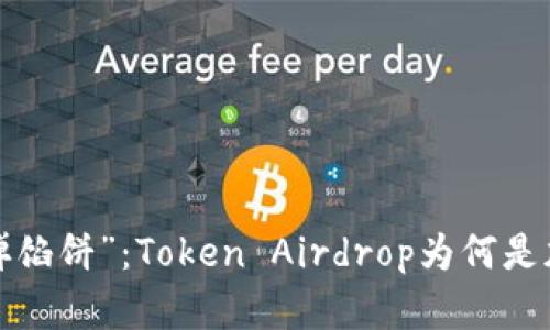 虚拟世界的“天上掉馅饼”：Token Airdrop为何是加密货币界的宝藏？