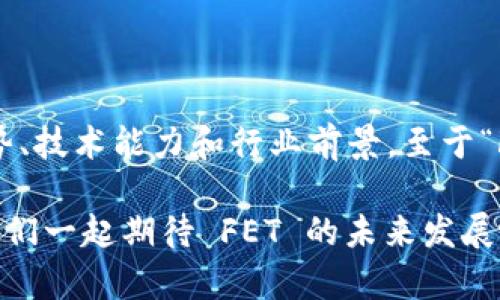 在讨论 tokenomics 中的 FET（Fetch.ai 的代币）是否值钱之前，我们需要先了解一些基本概念和背景信息。

### 什么是 Fetch.ai？

Fetch.ai 是一个去中心化的人工智能平台，旨在连接设备、应用程序和个人，构建一个能够进行自主决策和自我的智能生态系统。它利用区块链技术，把机器学习和人工智能结合在一起，通过去中心化的网络来实现数据共享和资源。

### FET 代币的功能

FET 是 Fetch.ai 的原生代币，主要用于以下几个方面：

1. **支付和交易**：FET 可以被用于支付在 Fetch.ai 网络上进行交易的费用。
2. **激励机制**：用户可以用 FET 激励其他参与者在网络中贡献力量，例如提供计算能力或数据。
3. **治理**：FET 代币持有者可以参与网络的治理，表决重要的协议变更和发展方向。

### FET 的价值分析

#### 市场需求

1. **AI 和区块链的结合**：随着人工智能技术的不断发展以及区块链的逐步普及，Fetch.ai 作为这一结合的先行者，具备较强的市场潜力。
2. **应用场景多样化**：Fetch.ai 不仅可以用于智能合约、经济代理，还可以被应用于智能交通、能源管理等多个领域，这些都是未来的热门行业。

#### 投资者对 FET 的期待

投资 FET 不仅是对代币本身的投资，也是对 Fetch.ai 整个平台和其未来发展的信心。如果 Fetch.ai 能够成功实现其目标，推动其应用落地，那么 FET 的价值有可能大幅上升。

#### 市场波动

然而，像所有加密货币一样，FET 的价格也受到市场情绪、投资者情绪、政策变化等多种因素的影响。因此，投资 FET 提供了高风险和高回报的潜力，但也需要谨慎考虑。

### FET 的潜在价值如何评估？

1. **技术基础**：Fetch.ai 的技术架构、实际应用以及开发者社区的活跃度等都是考量 FET 价值的重要指标。
2. **市场趋势**：观察 AI 和区块链领域的发展动态，比如新兴应用、市场需求的变化都可能对 FET 的价值产生重大影响。
3. **竞争分析**：Fetch.ai 并不是唯一的 AI 区块链项目，其竞争对手的表现和市场份额也会影响 FET 的地位和价值。

### 总结

FET 的价值不止于其价格，更多的是它所代表的技术潜力和市场机会。投资 FET 需要综合考虑市场趋势、技术能力和行业前景。至于“FET 值钱吗？”这个问题，就像问“什么是财富的真正定义？”——答案常常取决于你从什么角度去看待它。

因此，无论是投资 FET 还是其他加密货币，了解自己的风险偏好、进行研究和分析都是非常重要的。让我们一起期待 FET 的未来发展吧！