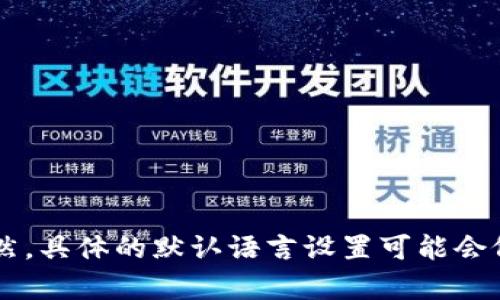 Tokenim 默认是中文。这意味着在使用 Tokenim 这类应用或平台时，用户界面和相关内容大多以中文呈现。当然，具体的默认语言设置可能会依赖于用户的个人设置或应用的地区配置。如果您在使用过程中需要切换语言，建议查看应用或平台的设置选项。
