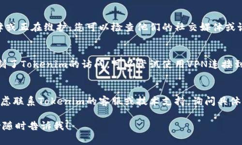 看起来您遇到了Tokenim无法访问的问题。以下是一些可能的解决方案和步骤，您可以尝试解决这个问题：

1. **检查网络连接**：
   - 确保您的互联网连接正常。有时，网络问题可能导致无法访问特定的网站或应用。

2. **清除浏览器缓存**：
   - 清除浏览器的缓存和Cookies，有时候缓存的旧数据可能导致访问问题。

3. **尝试不同的浏览器**：
   - 如果您使用的是特定的浏览器，尝试在其他浏览器中访问Tokenim（如Chrome、Firefox或Edge）。

4. **检查Tokenim的服务器状态**：
   - 有可能Tokenim的服务器出现故障或正在维护，您可以检查他们的社交媒体或论坛，看看其他用户是否也遇到类似问题。

5. **使用VPN**：
   - 如果您所在的地区或网络环境限制了Tokenim的访问，可以尝试使用VPN连接到其他地区的服务器。

6. **联系Tokenim支持**：
   - 如果以上方法都不奏效，您可以考虑联系Tokenim的客服或技术支持，询问具体的访问问题。

如果您还有其他问题或需要更多帮助，请随时告诉我！