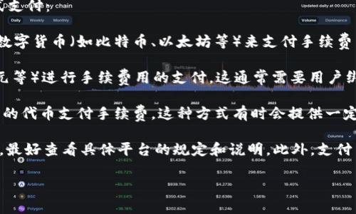 在进行TokenIM相关操作时，手续费用通常可以通过以下几种方式支付：

1. **数字货币支付**：大多数TokenIM平台允许用户使用常见的数字货币（如比特币、以太坊等）来支付手续费用。这种方式便捷且快速，适合习惯于使用加密货币的用户。

2. **法定货币支付**：一些平台也支持使用法定货币（如美元、欧元等）进行手续费用的支付。这通常需要用户绑定自己的银行账户或信用卡进行交易。

3. **代币支付**：某些情况下，TokenIM会允许用户使用平台自己的代币支付手续费。这种方式有时会提供一定的折扣，鼓励用户持有和使用该平台的代币。

请注意，每个平台的支付方式可能会有所不同，因此在进行交易前，最好查看具体平台的规定和说明。此外，支付手续费用时，请确保所用支付方式的安全性，以保护个人资金安全。

如果您还有其他具体问题或者需要进一步的信息，欢迎随时问我！