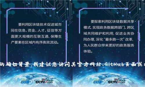关于“tokenim的开发者”的信息较少，可能是因为tokenim是一款相对小众或特定领域的工具或项目。若您需要了解Tokenim工程师或开发团队的确切背景，我建议您访问其官方网站、GitHub页面或社交媒体渠道，如LinkedIn、Twitter等，以获取更多详细信息。在这些平台上，您通常可以找到关于开发者、项目愿景、技术架构和社区参与的信息。

若您有更具体的问题或想要讨论Tokenim的使用案例、功能或其他相关话题，请提供更多详细信息，我将乐于帮助您！