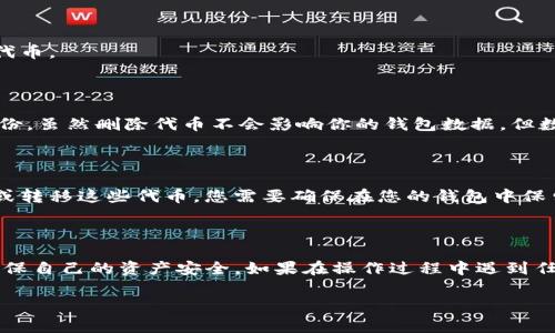 如果您想要删除不再使用的Tokenim（Tokenomics）或相关的加密货币钱包中的代币，通常有以下几种方法。请注意，不同的平台可能操作有所不同，因此具体步骤可能会略有差异。以下是一般的步骤指南：

第一步：确认您不再需要的代币

在删除代币之前，您需要确认您不再需要这些代币。请检查您的钱包，看看哪些代币是您不再打算使用的，确保在删除这些代币之前考虑清楚。

第二步：访问您的钱包

打开您的加密货币钱包应用或网站。如果您使用的是手机应用，请确保您已经登录到您的账户；如果是网页版，请确认您已登陆。

第三步：找到代币管理设置

在钱包的主界面中，找到可以管理您的代币的选项。一般来说，这个选项可能在“资产”、“代币”或者“我的代币”等标签下面。点击进入后，您将看到所有当前持有的代币列表。

第四步：选择要删除的代币

在代币列表中，找到您想要删除的代币。点击该代币，以展开该代币的详细信息和操作选项。

第五步：删除代币

通常会有一个“移除”或者“删除”的选项。选择该选项，系统会提示确认删除操作。请仔细阅读提示信息，因为有些平台可能会提醒您删除之后无法恢复。

第六步：确认删除

如果您确认无误，选择确认删除。操作完成后，您将在您的代币列表中看不到该代币。

第七步：备份和安全

为了确保您在未来的交易安全，建议在删除代币之前对您的钱包和私钥进行备份。虽然删除代币不会影响你的钱包数据，但数据丢失的风险总是需要注意的。

常见问题：删除代币后我会失去相应的资产吗？

不，删除代币只是将其从您的钱包界面中移除，您仍然拥有您的资产。要想出售或转移这些代币，您需要确保在您的钱包中保留相应的代币数据。

小结

删除不再需要的Tokenim或其他代币是一项简单的操作，但一定要小心谨慎，确保自己的资产安全。如果在操作过程中遇到任何困难，建议查看钱包的官方支持文档或联系客服。

希望这些步骤对您有所帮助！如果还有其他问题，请随时询问。